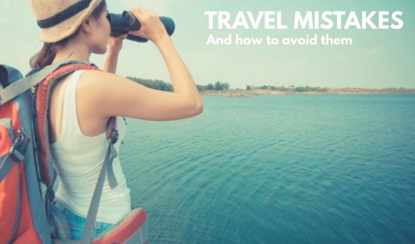 Top 10 travel mistakes to avoid when planning your vacation
